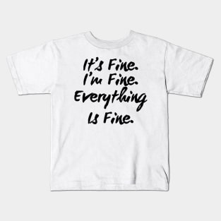 It's Fine I'm Fine Everything Is Fine Kids T-Shirt